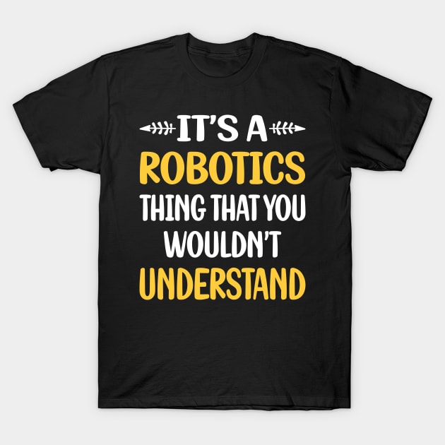 You Would Not Understand Robotics Robot Robots T-Shirt by symptomovertake